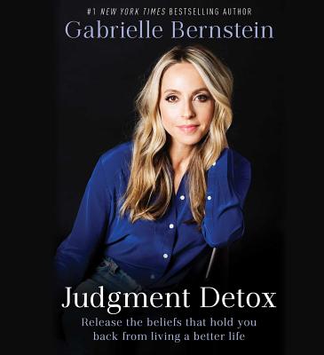 Judgment Detox: Release the Beliefs That Hold You Back from Living a Better Life - Bernstein, Gabrielle (Read by)