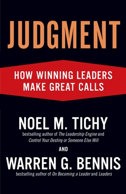 Judgment: How Winning Leaders Make Great Calls - Tichy, Noel M, and Bennis, Warren G