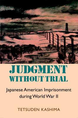 Judgment Without Trial: Japanese American Imprisonment During World War II - Kashima, Tetsuden