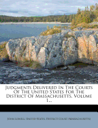 Judgments Delivered In The Courts Of The United States For The District Of Massachusetts, Volume 1...