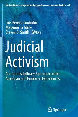 Judicial Activism: An Interdisciplinary Approach to the American and European Experiences - Coutinho, Lus Pereira (Editor), and La Torre, Massimo (Editor), and Smith, Steven D, Professor (Editor)