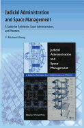 Judicial Administration and Space Management: A Guide for Architects, Court Administrators, and Planners - Wong, F Michael