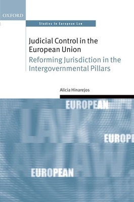 Judicial Control in the European Union: Reforming Jurisdiction in the Intergovernmental Pillars - Hinarejos, Alicia