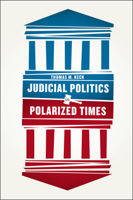 Judicial Politics in Polarized Times - Keck, Thomas M