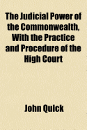 Judicial Power of the Commonwealth, with the Practice and Procedure of the High Court