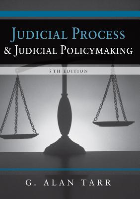 Judicial Process and Judicial Policymaking - Tarr, G Alan, Professor