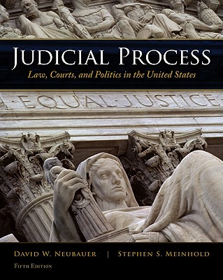 Judicial Process: Law, Courts, and Politics in the United States - Neubauer, David W, and Meinhold, Stephen S