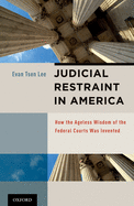 Judicial Restraint in America: How the Ageless Wisdom of the Federal Courts Was Invented