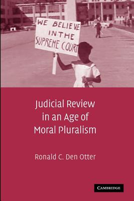 Judicial Review in an Age of Moral Pluralism - Den Otter, Ronald C.