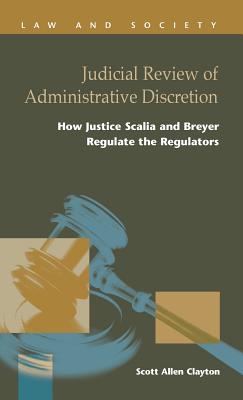 Judicial Review of Administrative Discretion: : How Justices Scalia and Breyer Regulate the Regulators - Clayton, Scott Allen