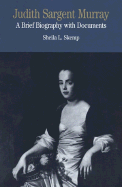 Judith Sargent Murray: A Brief Biography with Documents