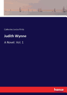 Judith Wynne: A Novel. Vol. 1