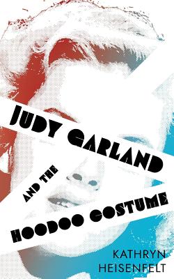 Judy Garland and the Hoodoo Costume - Heisenfelt, Kathryn