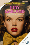 Judy Garland: Beyond the Rainbow: From Ruby Slippers to Hollywood Legend: The Enduring Journey of Judy Garland