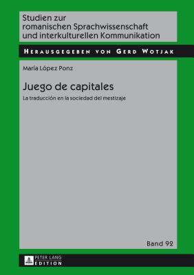 Juego de capitales: La traducci?n en la sociedad del mestizaje - Wotjak, Gerd, and L?pez Ponz, Mar?a