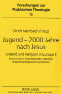 Jugend - 2000 Jahre Nach Jesus: Jugend Und Religion in Europa II- Bericht Vom 2. Internationalen Goettinger Religionssoziologischen Symposion