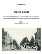 Jugend & Amt: Die Entwicklung der Kinder- und Jugendhilfe am Beispiel einer westflischen Grostadt im industriellen Herzen Deutschlands Teil 1 Vom Mittelalter bis 1945