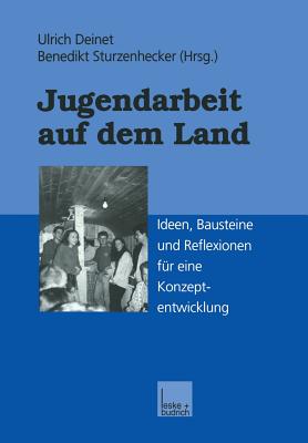 Jugendarbeit Auf Dem Land: Ideen, Bausteine Und Reflexionen Fur Eine Konzeptentwicklung - Deinet, Ulrich (Editor)