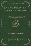 Jugenderinnerungen Von Gustav Parthey, Vol. 2: Handschrift Fur Freunde; Neu Herausgegeben Und Mit Einer Einleitung Sowie Anmerkungen Versehen (Classic Reprint)