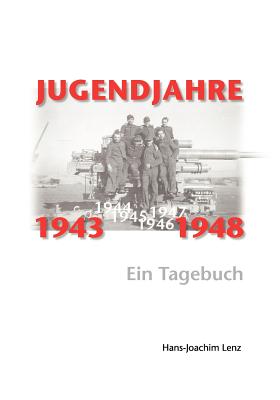 Jugendjahre 1943 - 1948: Ein Tagebuch - Lenz, Hans-Joachim