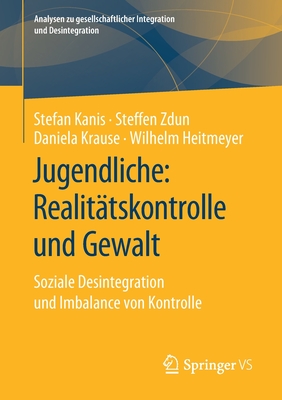 Jugendliche: Realittskontrolle Und Gewalt: Soziale Desintegration Und Imbalance Von Kontrolle - Kanis, Stefan, and Zdun, Steffen, and Krause, Daniela