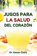 Jugos Para La Salud del Coraz?n: Recetas nutritivas de mezclas de frutas para apoyar la salud cardiovascular y controlar la presi?n arterial alta