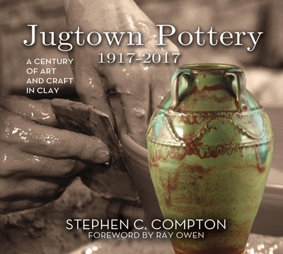 Jugtown Pottery 1917-2017: A Century of Art & Craft in Clay - Compton, Stephen C, PH.D., and Owen, Ray