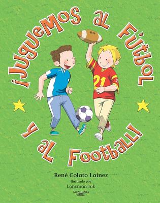Juguemos al Futbol y al Football! - Colato Lainez, Rene, and Lancman Ink (Illustrator)