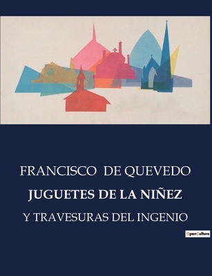 Juguetes de La Ninez y Travesuras del Ingenio - de Quevedo, Francisco