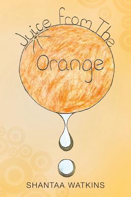 Juice from the Orange: A Compilation of Poems - Watkins, Shantaa