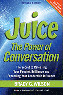 Juice: The Power of Conversation -- The Secret to Releasing Your People's Brilliance and Expanding Your Leadership Influence