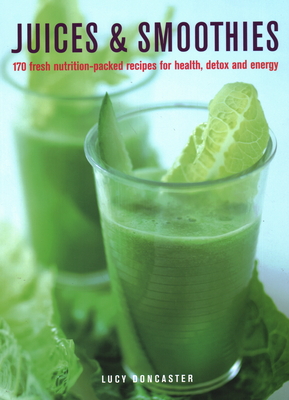 Juices & Smoothies: 150 nutrition-packed recipes for health, detox and energy - Doncaster, Lucy