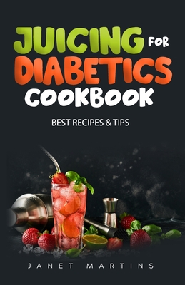 Juicing for Diabetics: Best Recipes & Tips - Martins, Janet