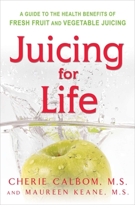 Juicing for Life: A Guide to the Benefits of Fresh Fruit and Vegetable Juicing - Keane, Maureen, and Calbom, Cherie