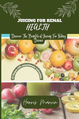 Juicing For Renal Health: Discover The Benefits of Juicing For Kidney Disease - Marvin, Harris