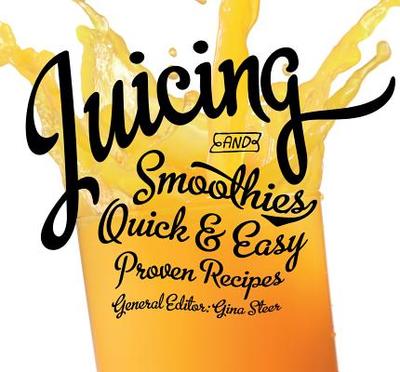 Juicing: Quick & Easy, Proven Recipes - Steer, Gina