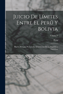 Juicio De Lmites Entre El Per Y Bolivia: Prueba Peruana Presentada Al Gobierno De La Repblica Argentina; Volume 9