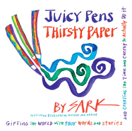 Juicy Pens, Thirsty Paper: Gifting the World with Your Words and Stories, and Creating the Time and Energy to Actually Do It - Sark
