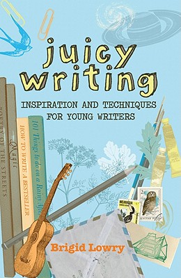 Juicy Writing: Inspiration and Techniques for Young Writers - Lowry, Brigid