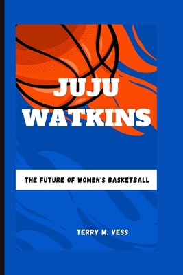 Juju Watkins: The Future Of Women's Basketball - M Vess, Terry