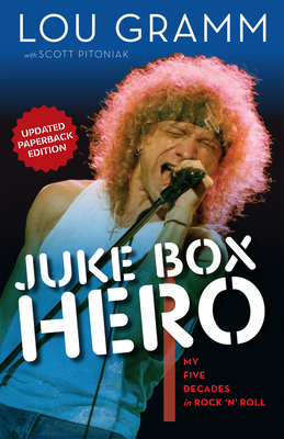 Juke Box Hero: My Five Decades in Rock 'n' Roll - Gramm, Lou, and Pitoniak, Scott