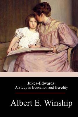 Jukes-Edwards: A Study in Education and Heredity - Winship, Albert E