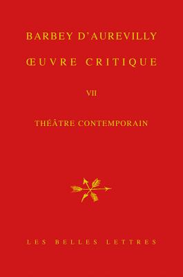 Jules Amedee Barbey d'Aurevilly, Oeuvre Critique VII: Theatre Contemporain. - Barbey D'Aurevilly, Jules Amedee, and Alexandre-Bergues, Pascale (Editor), and Bazaud, Maryze (Editor)