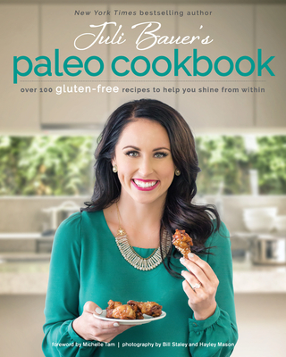 Juli Bauer's Paleo Cookbook: Over 100 Gluten-Free Recipes to Help You Shine from Within - Bauer, Juli