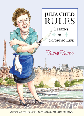 Julia Child Rules: Lessons on Savoring Life - Karbo, Karen