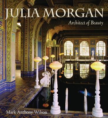 Julia Morgan (Pb): Architect of Beauty - Wilson, Mark Anthony, and Lee, Monica (Photographer), and Puliatti, Joel (Photographer)