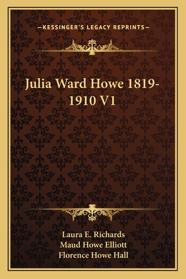 Julia Ward Howe 1819-1910 V1 - Richards, Laura Elizabeth Howe, and Elliott, Maud Howe