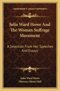 Julia Ward Howe And The Woman Suffrage Movement: A Selection From Her Speeches And Essays