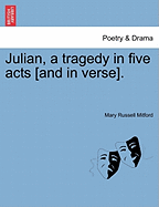 Julian, a Tragedy in Five Acts [And in Verse]. - Mitford, Mary Russell