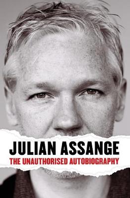 Julian Assange: The Unauthorised Autobiography - Assange, Julian